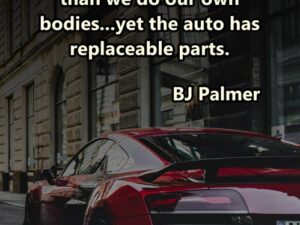 Chiropractic Quote 26 - Many of us take better care of our automobiles than we do our own bodies…yet the auto has replaceable parts.