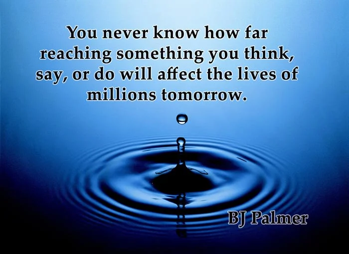 Chiropractic Quotes - #18 1 Chiropractic Quotes #18 - You never know how far reaching something you think, say, or do will affect the lives of millions tomorrow. - Flat - You never know how far reaching something you think, say, or do will affect the lives of millions tomorrow.